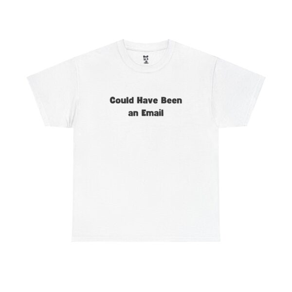 Could Have Been an Email T-shirt Gag Gift Work Shirts